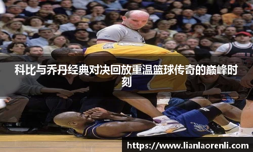 beats365科比与乔丹经典对决回放重温篮球传奇的巅峰时刻